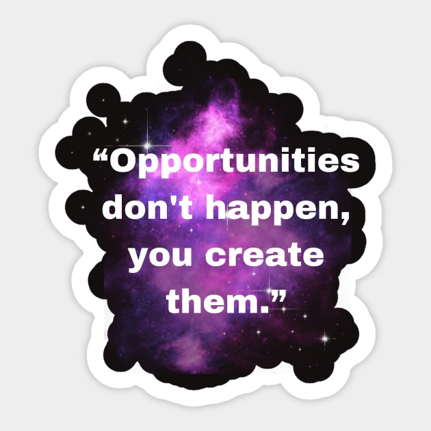 “Opportunities don't happen, you create them.” Sticker by MUHAMMAD SAAD BHATTI